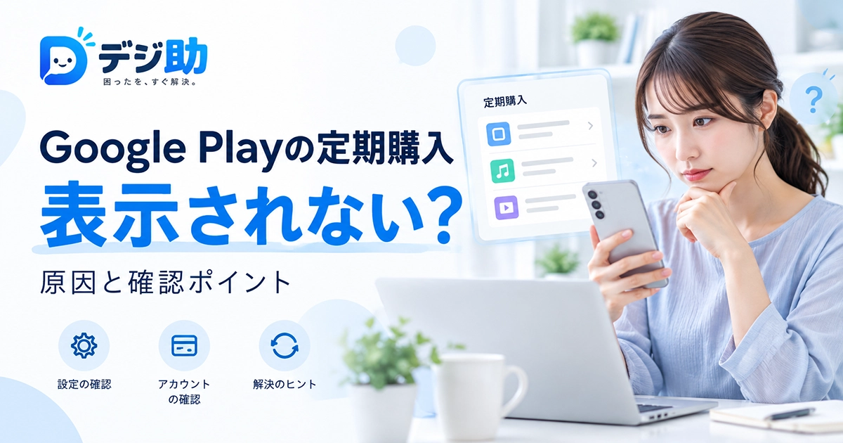 Google Playの定期購入が表示されない原因と確認方法を案内するデジ助のサムネイル画像